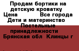 Продам бортики на детскую кроватку › Цена ­ 1 000 - Все города Дети и материнство » Постельные принадлежности   . Брянская обл.,Клинцы г.